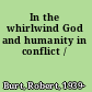 In the whirlwind God and humanity in conflict /