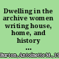 Dwelling in the archive women writing house, home, and history in late colonial India /