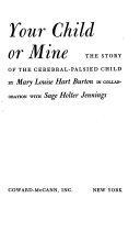 Your child or mine ; the story of the cerebral-palsied child /