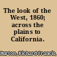 The look of the West, 1860; across the plains to California.