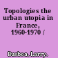 Topologies the urban utopia in France, 1960-1970 /