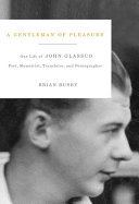 A gentleman of pleasure one life of John Glassco : poet, memoirist, translator, and pornographer /