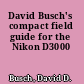 David Busch's compact field guide for the Nikon D3000