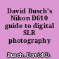 David Busch's Nikon D610 guide to digital SLR photography /