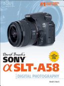 David Busch's Sony Alpha SLT-A58 guide to digital photography /