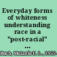 Everyday forms of whiteness understanding race in a "post-racial" world /