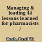 Managing & leading 44 lessons learned for pharmacists /