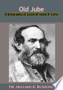 Old Jube : a biography of General Jubal A. Early /