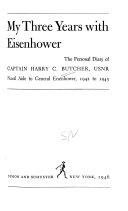 My three years with Eisenhower : the personal diary of Captain Harry C. Butcher, USNR, naval aide to General Eisenhower, 1942 to 1945.