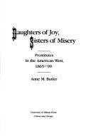 Daughters of joy, sisters of misery : prostitutes in the American West, 1865-90 /