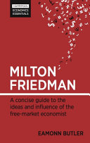 Milton Friedman : a concise guide to the ideas and influence of the free-market economist /