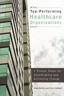 What top-performing healthcare organizations know : 7 proven steps for accelerating and achieving change /