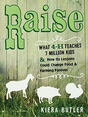 Raise : what 4-H teaches seven million kids and how its lessons could change food and farming forever /