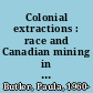 Colonial extractions : race and Canadian mining in contemporary Africa /