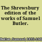 The Shrewsbury edition of the works of Samuel Butler.