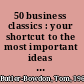50 business classics : your shortcut to the most important ideas on innovation, management, and strategy /