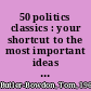 50 politics classics : your shortcut to the most important ideas on freedom, equality, and power /