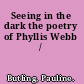 Seeing in the dark the poetry of Phyllis Webb /