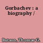 Gorbachev : a biography /