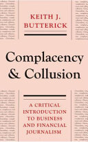 Complacency and collusion : a critical introduction to business and financial journalism /