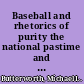 Baseball and rhetorics of purity the national pastime and American identity during the war on terror /