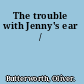 The trouble with Jenny's ear /