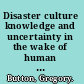 Disaster culture knowledge and uncertainty in the wake of human and environmental catastrophe /
