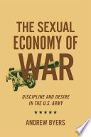 The Sexual Economy of War Discipline and Desire in the U.S. Army /