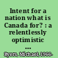 Intent for a nation what is Canada for? : a relentlessly optimistic manifesto for Canada's role in the world /