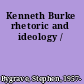 Kenneth Burke rhetoric and ideology /