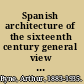 Spanish architecture of the sixteenth century general view of the plateresque and Herrera styles,