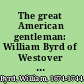 The great American gentleman: William Byrd of Westover in Virginia : his secret diary for the years 1709-1712 /