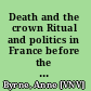 Death and the crown Ritual and politics in France before the Revolution /