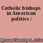 Catholic bishops in American politics /