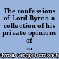 The confessions of Lord Byron a collection of his private opinions of men and of matters, taken from the new and enlarged edition of his Letters and journals.