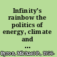 Infinity's rainbow the politics of energy, climate and globalization /