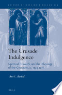 The crusade indulgence : spiritual rewards and the theology of the crusades, c. 1095-1216 /