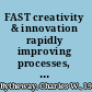 FAST creativity & innovation rapidly improving processes, product development and solving complex problems /