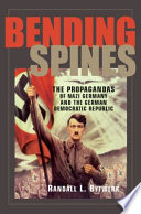 Bending spines the propagandas of Nazi Germany and the German Democratic Republic /