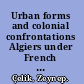 Urban forms and colonial confrontations Algiers under French rule /