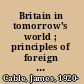 Britain in tomorrow's world ; principles of foreign policy /