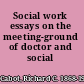 Social work essays on the meeting-ground of doctor and social worker,