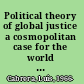 Political theory of global justice a cosmopolitan case for the world state /