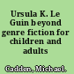 Ursula K. Le Guin beyond genre fiction for children and adults /