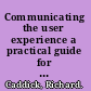 Communicating the user experience a practical guide for creating useful UX documentation /