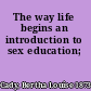 The way life begins an introduction to sex education;