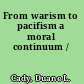 From warism to pacifism a moral continuum /