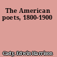 The American poets, 1800-1900