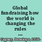 Global fundraising how the world is changing the rules of philanthropy /