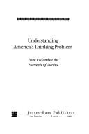 Understanding America's drinking problem : how to combat the hazards of alcohol /